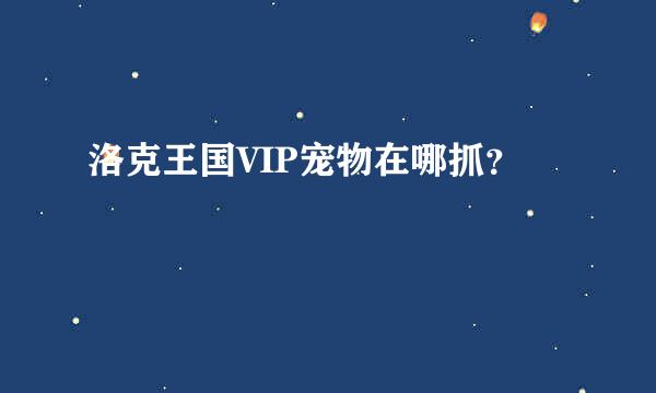 洛克王国VIP宠物在哪抓？