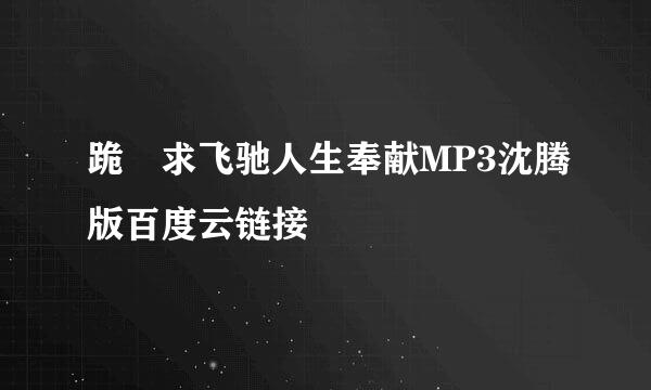 跪 求飞驰人生奉献MP3沈腾版百度云链接