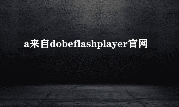 a来自dobeflashplayer官网