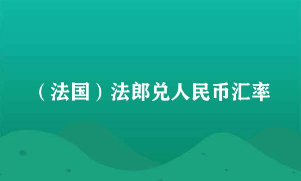 （法国）法郎兑人民币汇率