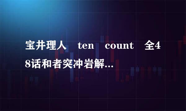 宝井理人 ten count 全48话和者突冲岩解行社主番外的百度云资源 压缩来自包没问题