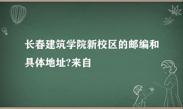 长春建筑学院新校区的邮编和具体地址?来自