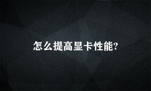 怎么提高显卡性能?