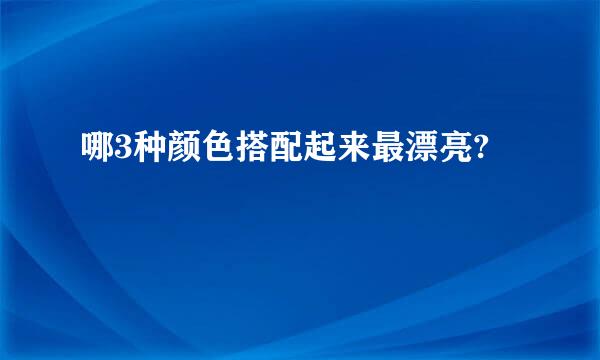 哪3种颜色搭配起来最漂亮?