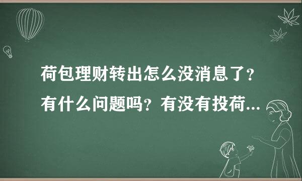 荷包理财转出怎么没消息了？有什么问题吗？有没有投荷包的朋友？😊