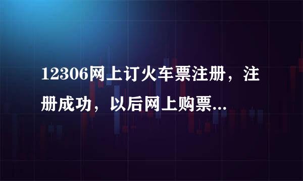 12306网上订火车票注册，注册成功，以后网上购票还要注册吗？