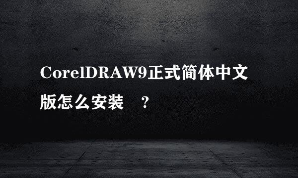 CorelDRAW9正式简体中文版怎么安装 ?