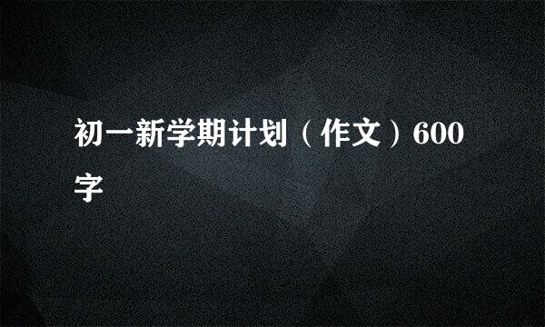 初一新学期计划（作文）600字