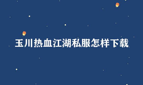 玉川热血江湖私服怎样下载