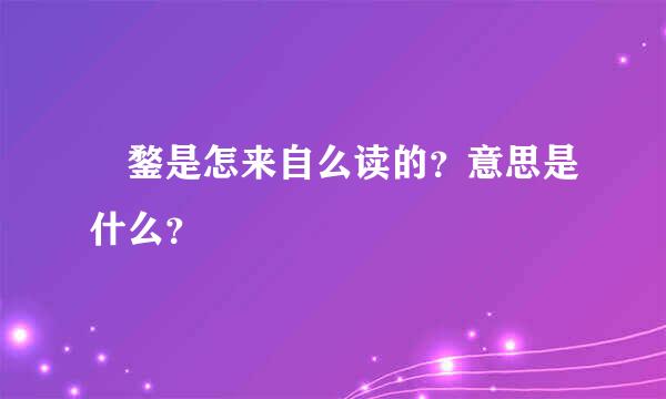 甤鍪是怎来自么读的？意思是什么？