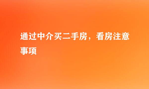 通过中介买二手房，看房注意事项