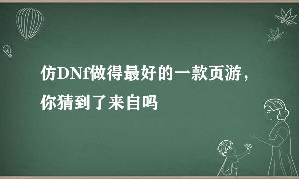 仿DNf做得最好的一款页游，你猜到了来自吗