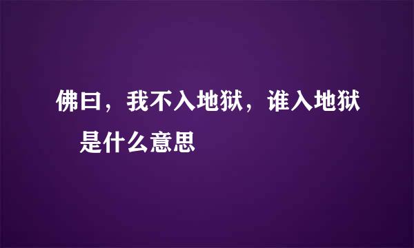 佛曰，我不入地狱，谁入地狱 是什么意思