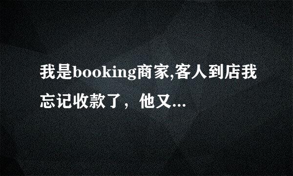 我是booking商家,客人到店我忘记收款了，他又离开了来自，联系不到人怎么办？