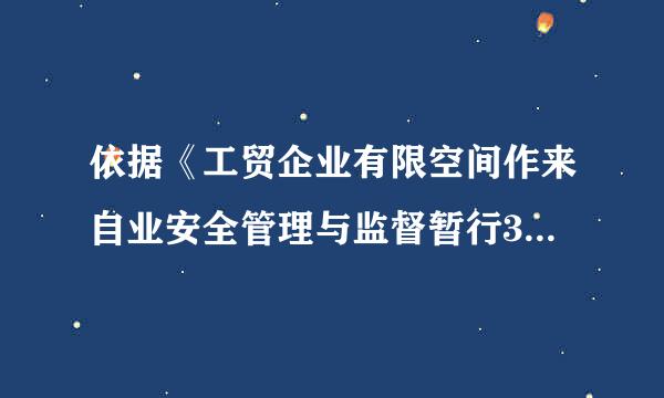 依据《工贸企业有限空间作来自业安全管理与监督暂行360问答规定》，下列关于有限空间作样业安全监管的说法，正确的是（ ）。