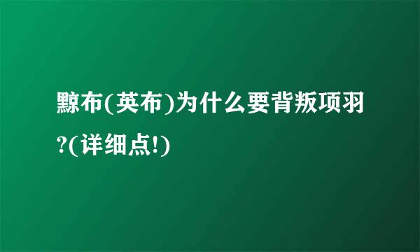 黥布(英布)为什么要背叛项羽?(详细点!)