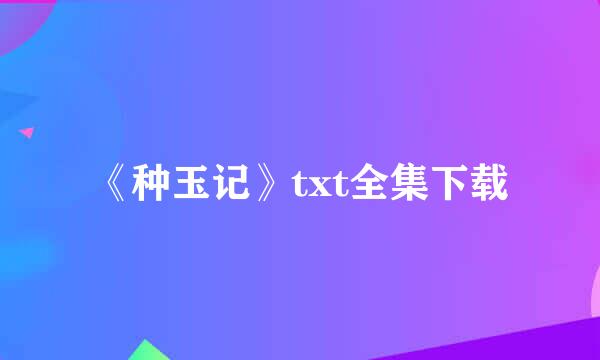 《种玉记》txt全集下载