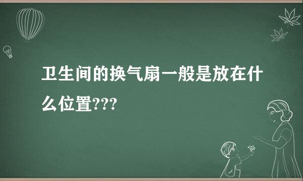 卫生间的换气扇一般是放在什么位置???