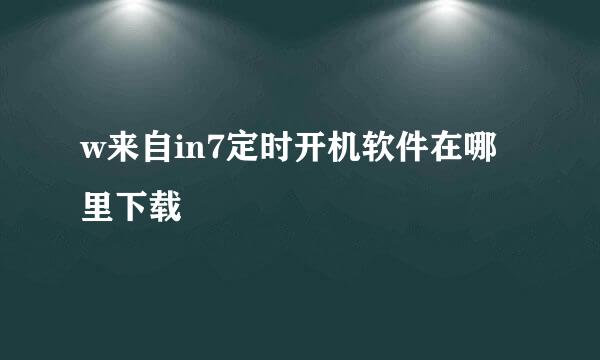 w来自in7定时开机软件在哪里下载