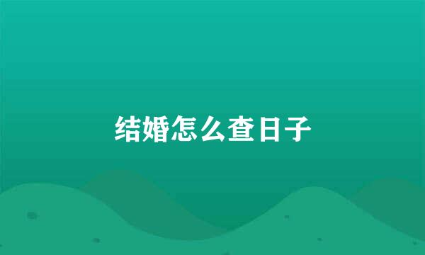 结婚怎么查日子