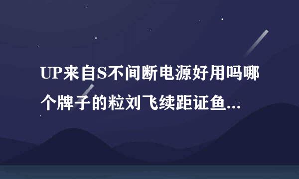 UP来自S不间断电源好用吗哪个牌子的粒刘飞续距证鱼兵饭号好·200快以内的我也是第一次听别人说·家里的宽带猫老掉线