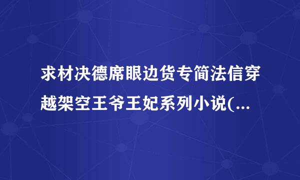 求材决德席眼边货专简法信穿越架空王爷王妃系列小说(要喜剧结局的不要悲剧的)