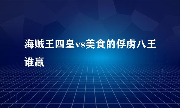 海贼王四皇vs美食的俘虏八王谁赢