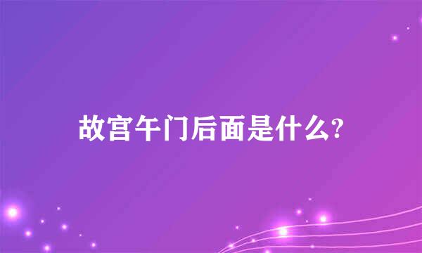 故宫午门后面是什么?