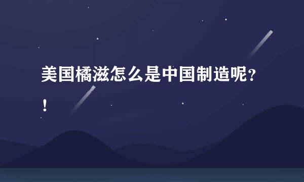 美国橘滋怎么是中国制造呢？！