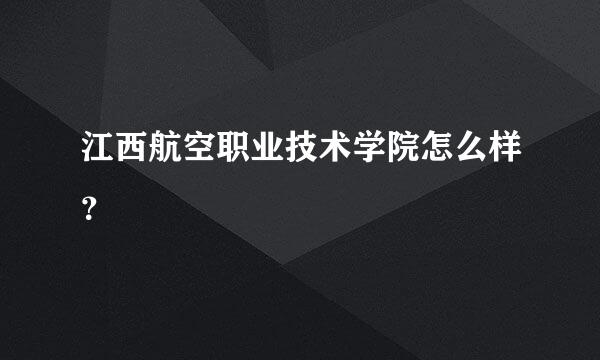 江西航空职业技术学院怎么样？