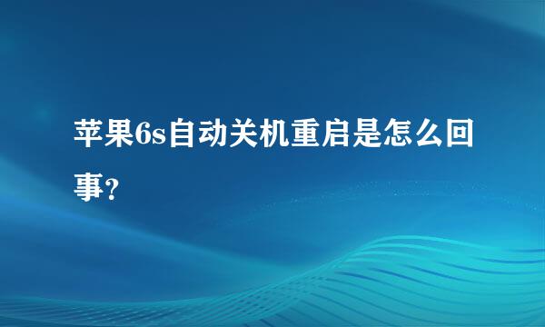 苹果6s自动关机重启是怎么回事？