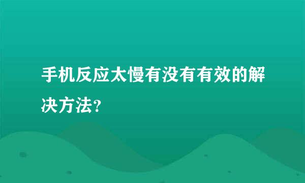 手机反应太慢有没有有效的解决方法？