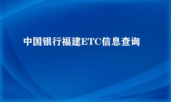 中国银行福建ETC信息查询