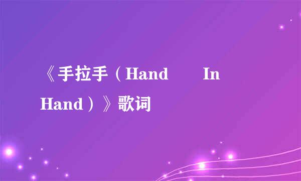 《手拉手（Hand  In  Hand）》歌词