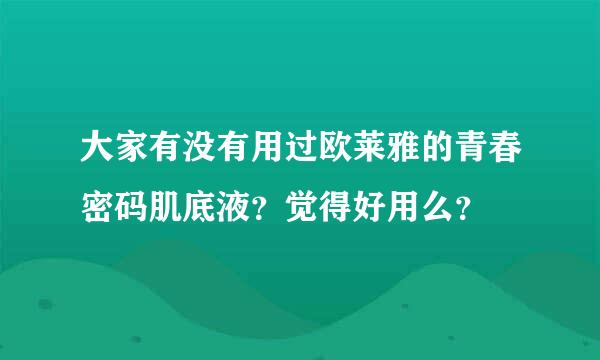 大家有没有用过欧莱雅的青春密码肌底液？觉得好用么？