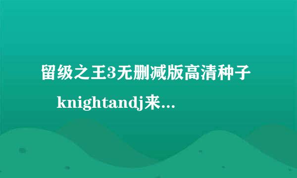 留级之王3无删减版高清种子 knightandj来自oker@qq.com 谢谢