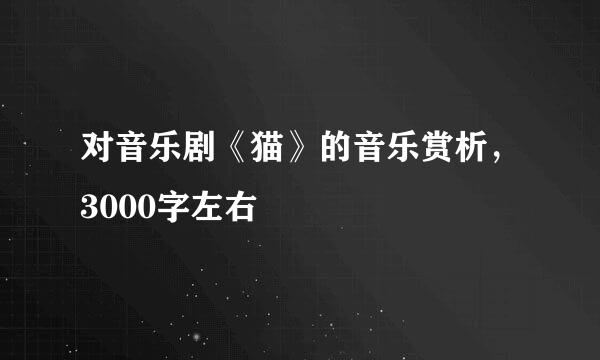 对音乐剧《猫》的音乐赏析，3000字左右