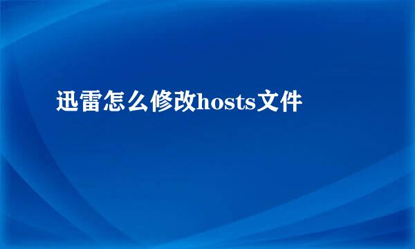 迅雷怎么修改hosts文件