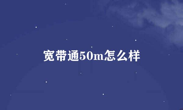 宽带通50m怎么样