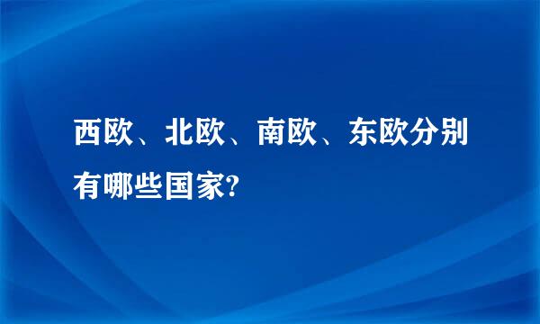 西欧、北欧、南欧、东欧分别有哪些国家?