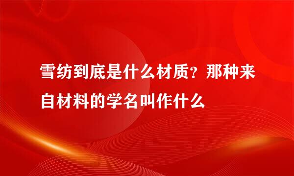 雪纺到底是什么材质？那种来自材料的学名叫作什么