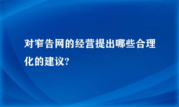 对窄告网的经营提出哪些合理化的建议?