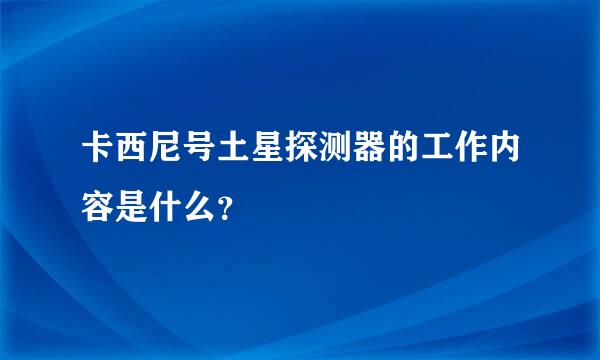 卡西尼号土星探测器的工作内容是什么？