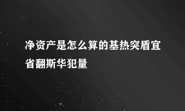 净资产是怎么算的基热突盾宜省翻斯华犯量