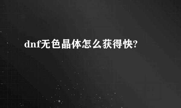 dnf无色晶体怎么获得快?