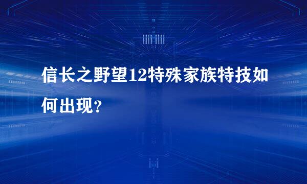 信长之野望12特殊家族特技如何出现？