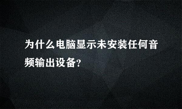 为什么电脑显示未安装任何音频输出设备？