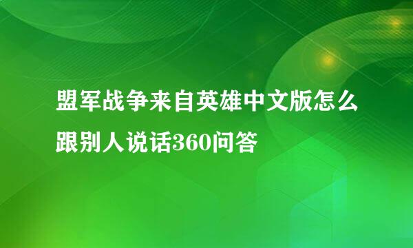 盟军战争来自英雄中文版怎么跟别人说话360问答