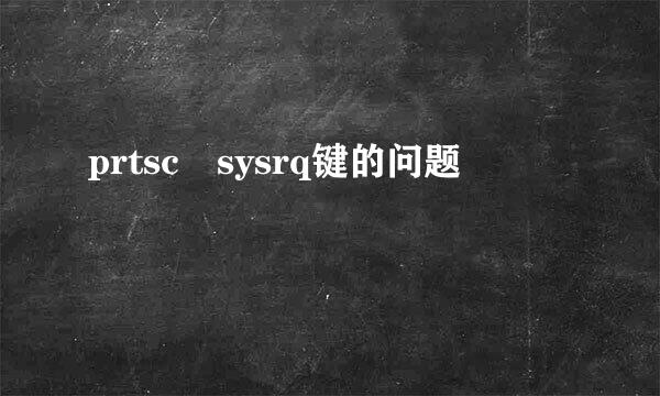 prtsc sysrq键的问题