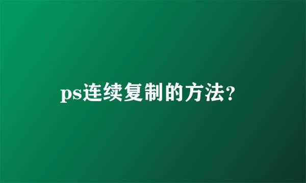 ps连续复制的方法？